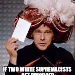 Carnac the Magnificent | BROTHER AND SISTER; IF TWO WHITE SUPREMACISTS GET DIVORCED WILL THEY STILL BE... | image tagged in carnac the magnificent | made w/ Imgflip meme maker