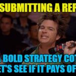 I might repost this later... :) | HE'S SUBMITTING A REPOST; IT'S A BOLD STRATEGY COTTON, LET'S SEE IF IT PAYS OFF... | image tagged in bold move cotton,memes,repost,dodgeball,films | made w/ Imgflip meme maker