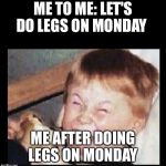 Mocking Kid | ME TO ME: LET'S DO LEGS ON MONDAY; ME AFTER DOING LEGS ON MONDAY | image tagged in mocking kid | made w/ Imgflip meme maker