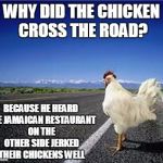 ya mon - we jerk you real good | WHY DID THE CHICKEN CROSS THE ROAD? BECAUSE HE HEARD THE JAMAICAN RESTAURANT ON THE OTHER SIDE JERKED THEIR CHICKENS WELL | image tagged in why did the chicken cross the road,memes,chicken,jamaican,bad joke | made w/ Imgflip meme maker