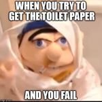 Triggered Jeffy | WHEN YOU TRY TO GET THE TOILET PAPER; AND YOU FAIL | image tagged in triggered jeffy | made w/ Imgflip meme maker