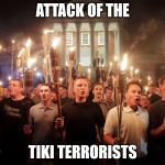 tiki torch terrorists | ATTACK OF THE; TIKI TERRORISTS | image tagged in tiki torch terrorists | made w/ Imgflip meme maker