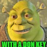 Jokes are like ogres and onions, they have layers | HOW DO YOU UNLOCK DONALD TRUMPS SECRETS; WITH A DON KEY | image tagged in bad pun shrek | made w/ Imgflip meme maker
