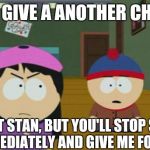 stendy | PLEASE GIVE A ANOTHER CHANCE ? ALRIGHT STAN, BUT YOU'LL STOP SEEING KYLE IMMEDIATELY AND GIVE ME FOOT RUBS | image tagged in stendy | made w/ Imgflip meme maker