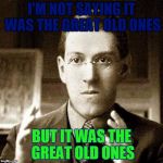 Sanity Blasting Truths | I'M NOT SAYING IT WAS THE GREAT OLD ONES; BUT IT WAS THE GREAT OLD ONES | image tagged in hp lovecraft - not saying,memes,sanity is overrated,lovecraft,great old ones,lovecraft mythos cosmicism | made w/ Imgflip meme maker