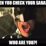 WHERE IS SHE BATMAN | WHEN YOU CHECK YOUR SARAHAH; WHO ARE YOU?! | image tagged in where is she batman | made w/ Imgflip meme maker