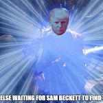 Quantum Leap Trump | ANYONE ELSE WAITING FOR SAM BECKETT TO FIND TRUMP? | image tagged in quantum leap trump | made w/ Imgflip meme maker