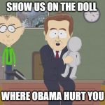 Obama hurt | SHOW US ON THE DOLL; WHERE OBAMA HURT YOU | image tagged in obama hurt | made w/ Imgflip meme maker