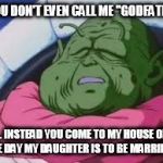 Guru-father | ... YOU DON'T EVEN CALL ME "GODFATHER"; ... INSTEAD YOU COME TO MY HOUSE ON THE DAY MY DAUGHTER IS TO BE MARRIED ... | image tagged in memes,super kami guru allows this | made w/ Imgflip meme maker