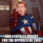 captain america | OMG I TOTALLY FOUGHT FOR THE OPPOSITE OF THIS! | image tagged in captain america | made w/ Imgflip meme maker