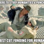 Punching Nazis | CAME HERE TO STUDY HUMANITIES & PUNCH NAZIS; THEY JUST CUT FUNDING FOR HUMANITIES | image tagged in punching nazis | made w/ Imgflip meme maker
