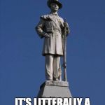 The Definition of Irony | WHEN A STATE LEGISLATURE VOTES TO TAKE DOWN A CONFEDERATE MONUMENT... IT'S LITTERALLY A STATE'S RIGHTS ISSUE. | image tagged in confederate monument,confederacy,statue | made w/ Imgflip meme maker