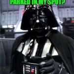 I pay $500 a year for a dedicated parking space! | IS THAT YOUR YUGO PARKED IN MY SPOT? | image tagged in darth vader pointing,memes,darth vader,discipline | made w/ Imgflip meme maker