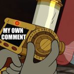 That feel when you just wanna | MY OWN COMMENT | image tagged in memory gun,memes,relatable,comments | made w/ Imgflip meme maker