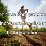 runner | Don't run from problems. It increases the distance; To the solution. | image tagged in runner | made w/ Imgflip meme maker
