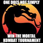  Mortal Kombat  | ONE DOES NOT SIMPLY; WIN THE MORTAL KOMBAT TOURNAMENT | image tagged in mortal kombat | made w/ Imgflip meme maker