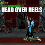Sub Zero Fatality Mortal Kombat | HEAD OVER HEELS | image tagged in sub zero fatality mortal kombat | made w/ Imgflip meme maker