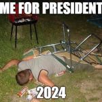 drunk guy | ME FOR PRESIDENT; 2024 | image tagged in drunk guy | made w/ Imgflip meme maker