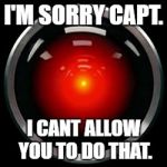 HAL 9000 | I'M SORRY CAPT. I CANT ALLOW YOU TO DO THAT. | image tagged in hal 9000 | made w/ Imgflip meme maker
