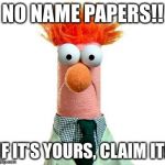 Beaker Muppets | NO NAME PAPERS!! IF IT'S YOURS, CLAIM IT! | image tagged in beaker muppets | made w/ Imgflip meme maker