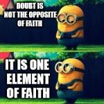 minions sad | DOUBT IS NOT THE OPPOSITE OF FAITH; IT IS ONE ELEMENT OF FAITH | image tagged in minions sad | made w/ Imgflip meme maker
