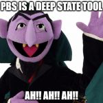 The Count  | PBS IS A DEEP STATE TOOL; AH!! AH!! AH!! | image tagged in the count | made w/ Imgflip meme maker