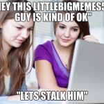 didnt even have my last two memes out for 10 minutes and its the two views. lol | "HEY THIS LITTLEBIGMEMES50 GUY IS KIND OF OK"; "LETS STALK HIM" | image tagged in facebook stalking | made w/ Imgflip meme maker