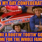 Dukes of Hazzard | BACK IN MY DAY CONFEDERATE JOKES; WERE A ROOTIN' TOOTIN' GOOD TIME FOR THE WHOLE FAMILY | image tagged in dukes of hazzard,memes,funny | made w/ Imgflip meme maker