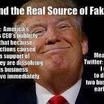 TrumpTheLiar | A Liar and the Real Source of Fake News ! THE FACTS:  America's Top Business CEO's publicly announce that because of the distractions caused by Trump's support of hate groups, they are dissolving both of his business forums effective immediately. Meanwhile on Twitter:  "As President, I decided to dissolve my two business forums earlier today." | image tagged in trumptheliar | made w/ Imgflip meme maker