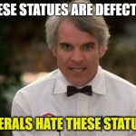 Liberals hate Statues Now | THESE STATUES ARE DEFECTIVE; LIBERALS HATE THESE STATUES! | image tagged in the jerk,butthurt liberals,political meme,donald trump | made w/ Imgflip meme maker