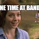 You Finish The Meme | THIS ONE TIME AT BAND CAMP | image tagged in band camp,meme,funny,flute,up her | made w/ Imgflip meme maker