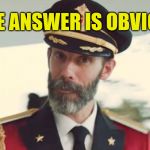 Obvious | THE ANSWER IS OBVIOUS | image tagged in obvious | made w/ Imgflip meme maker
