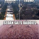 Obama trump inauguration crowds | OBAMA; TRUMP; SEDAN SAJ'S DADDIES | image tagged in obama trump inauguration crowds | made w/ Imgflip meme maker