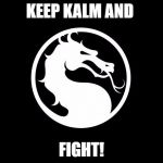 Mortal Kombat | KEEP KALM AND; FIGHT! | image tagged in mortal kombat | made w/ Imgflip meme maker