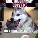 The Final Pun-tier | AND, THE GRAMMY GOES TO... THE THIRD GENERATION! | image tagged in the final pun-tier | made w/ Imgflip meme maker