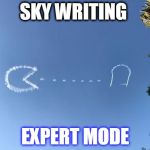 sky writing  | SKY WRITING; EXPERT MODE | image tagged in sky writing | made w/ Imgflip meme maker