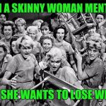 The other women's reaction | WHEN A SKINNY WOMAN MENTIONS; THAT SHE WANTS TO LOSE WEIGHT | image tagged in angry women,memes,dieting | made w/ Imgflip meme maker