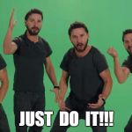 shia just do it | JUST  DO  IT!!! | image tagged in shia just do it | made w/ Imgflip meme maker