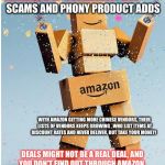 amazon box man | AMAZON WARNING!! SCAMS AND PHONY PRODUCT ADDS; WITH AMAZON GETTING MORE CHINESE VENDORS, THEIR LISTS OF VENDORS KEEPS GROWING , WHO LIST ITEMS AT DISCOUNT RATES AND NEVER DELIVER, BUT TAKE YOUR MONEY! DEALS MIGHT NOT BE A REAL DEAL, AND YOU DON'T FIND OUT THROUGH AMAZON.  YOU WILL ONLY FIND OUT WHEN YOU QUESTION THE DELIVERY DATE...THEN THEY LOOK INTO IT! | image tagged in amazon box man | made w/ Imgflip meme maker
