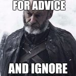Davos | WHEN THEY ASK FOR ADVICE; AND IGNORE EVERY WORD | image tagged in davos | made w/ Imgflip meme maker