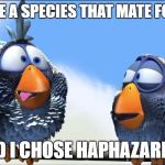 Blue Birds | WE ARE A SPECIES THAT MATE FOR LIFE; AND I CHOSE HAPHAZARDLY | image tagged in blue birds | made w/ Imgflip meme maker