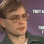 Dahmer | THEY ALL TASTE; THE SAME TO ME | image tagged in dahmer | made w/ Imgflip meme maker