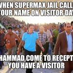 more muslims | WHEN SUPERMAX JAIL CALLS YOUR NAME ON VISITOR DAY; MOHAMMAD COME TO RECEPTION YOU HAVE A VISITOR | image tagged in more muslims | made w/ Imgflip meme maker