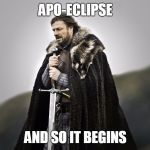 and so it begins  | APO-ECLIPSE; AND SO IT BEGINS | image tagged in and so it begins | made w/ Imgflip meme maker