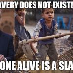 Trump On Slavery | SLAVERY DOES NOT EXIST! NO ONE ALIVE IS A SLAVE! | image tagged in end modern day slavery,donald trump,slaves | made w/ Imgflip meme maker