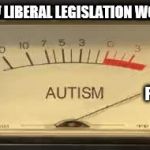 Washington State Legislation | HOW LIBERAL LEGISLATION WORKS; PASS; FAIL | image tagged in beyond autism,legislation,liberal logic,new laws,laws,criminalization | made w/ Imgflip meme maker