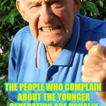 Whiny Behavior Doesn't Have A Generation | THE PEOPLE WHO COMPLAIN ABOUT THE YOUNGER GENERATION ARE USUALLY THE SAME PEOPLE WHO CUSS OUT RETAIL WORKERS BECAUSE THEY CAN'T USE EXPIRED COUPONS | image tagged in old man shaking fist,millennials,baby boomers | made w/ Imgflip meme maker