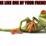 Draw me like one your French girls | DRAW ME LIKE ONE OF YOUR FRENCH GIRLS | image tagged in tree frog,memes,frog,draw me like one of your french girls,funny | made w/ Imgflip meme maker