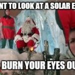 Where my mind goes whenever I see a news report about the eclipse! | YOU WANT TO LOOK AT A SOLAR ECLIPSE? YOU'LL BURN YOUR EYES OUT KID! | image tagged in a christmas story,solar eclipse,total eclipse,burn your eyes out,blindness,glasses | made w/ Imgflip meme maker
