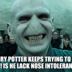 Not at the bottom of the barrel yet, but I can see it from here! | HARRY POTTER KEEPS TRYING TO KILL ME! IS HE LACK NOSE INTOLERANT?! | image tagged in voldermort funny,harry potter,lactose intolerant | made w/ Imgflip meme maker